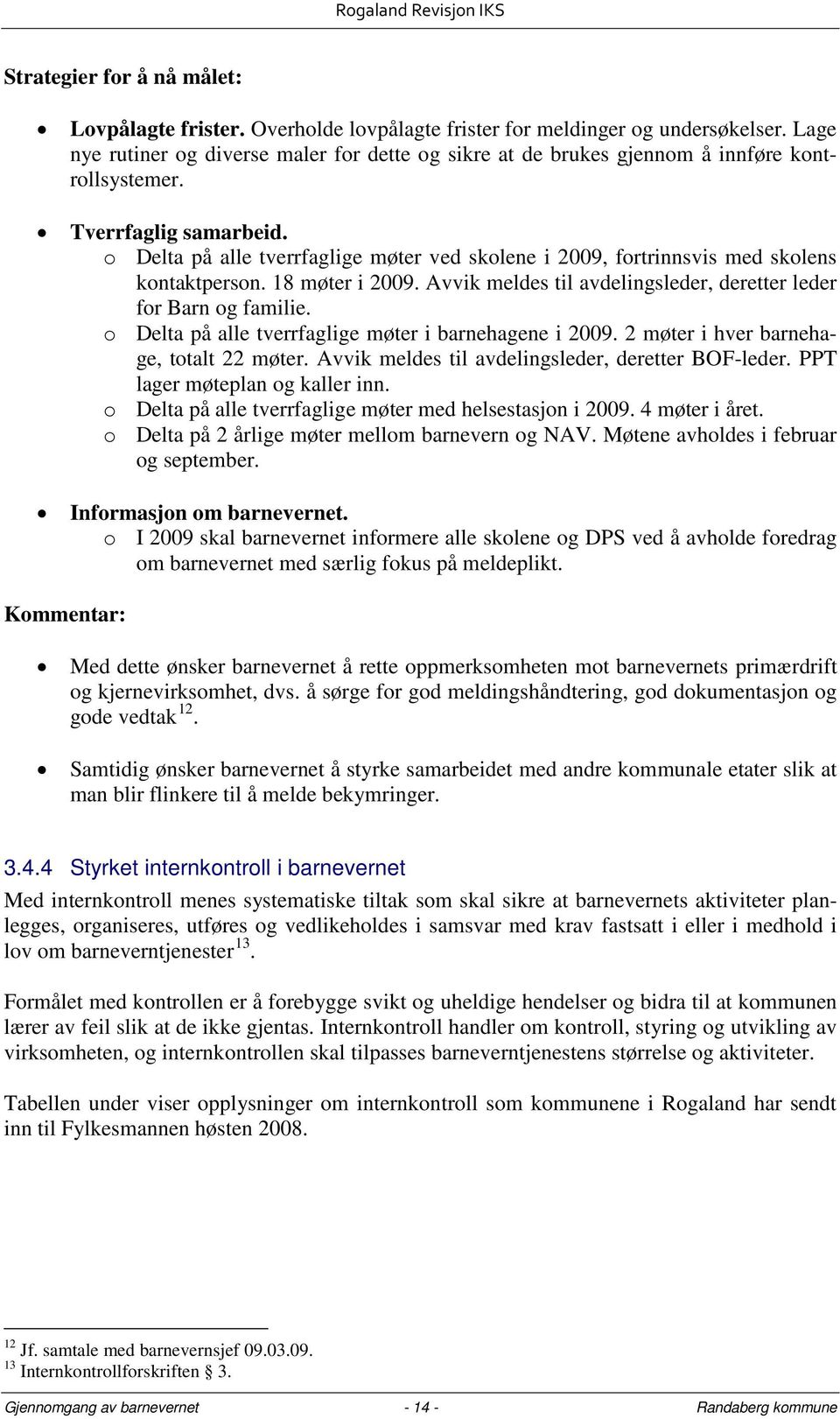 o Delta på alle tverrfaglige møter ved skolene i 2009, fortrinnsvis med skolens kontaktperson. 18 møter i 2009. Avvik meldes til avdelingsleder, deretter leder for Barn og familie.