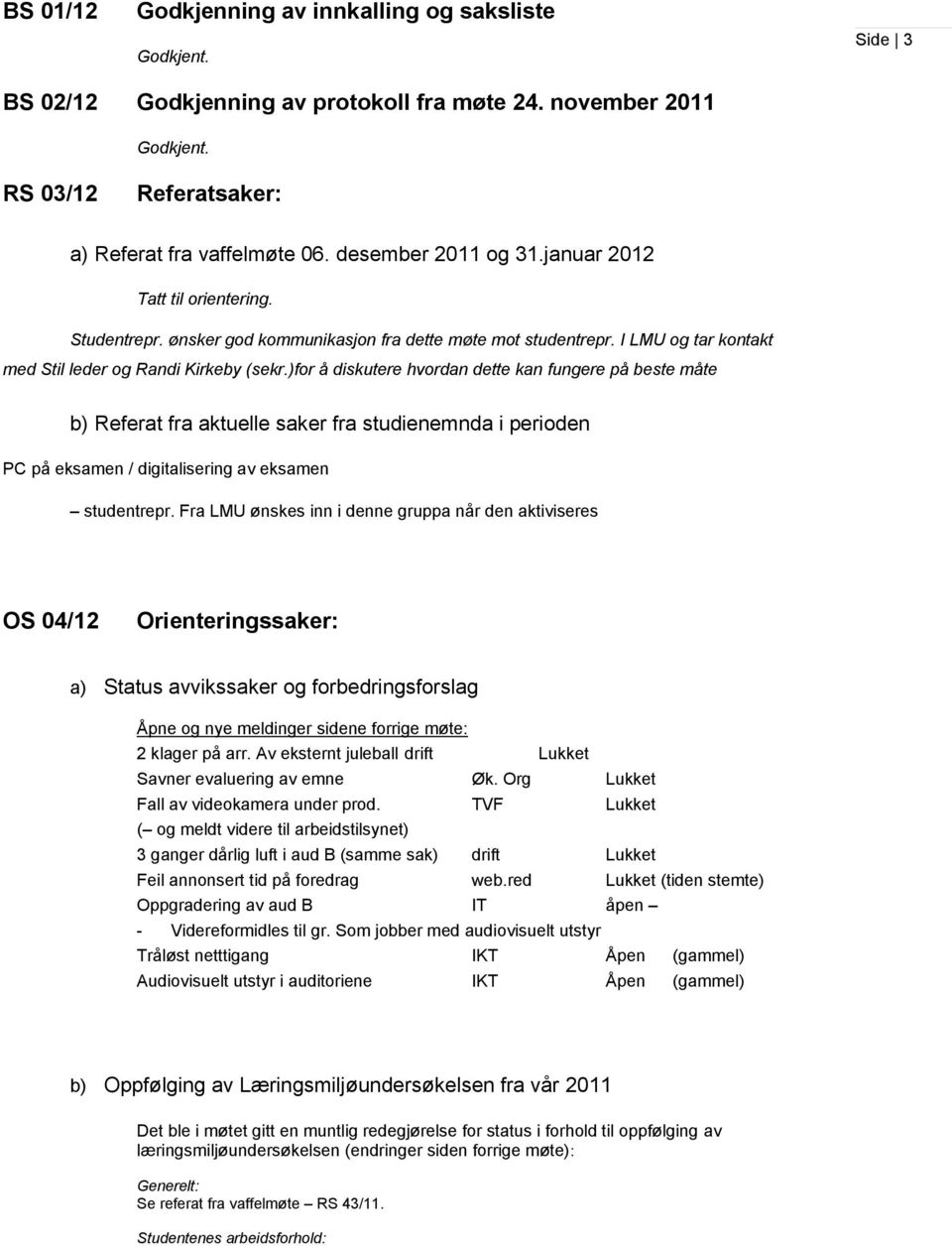 )for å diskutere hvordan dette kan fungere på beste måte b) Referat fra aktuelle saker fra studienemnda i perioden PC på eksamen / digitalisering av eksamen studentrepr.