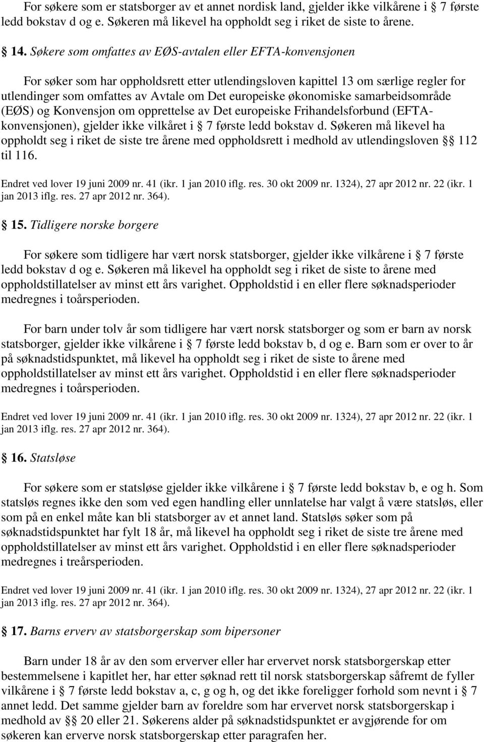 økonomiske samarbeidsområde (EØS) og Konvensjon om opprettelse av Det europeiske Frihandelsforbund (EFTAkonvensjonen), gjelder ikke vilkåret i 7 første ledd bokstav d.