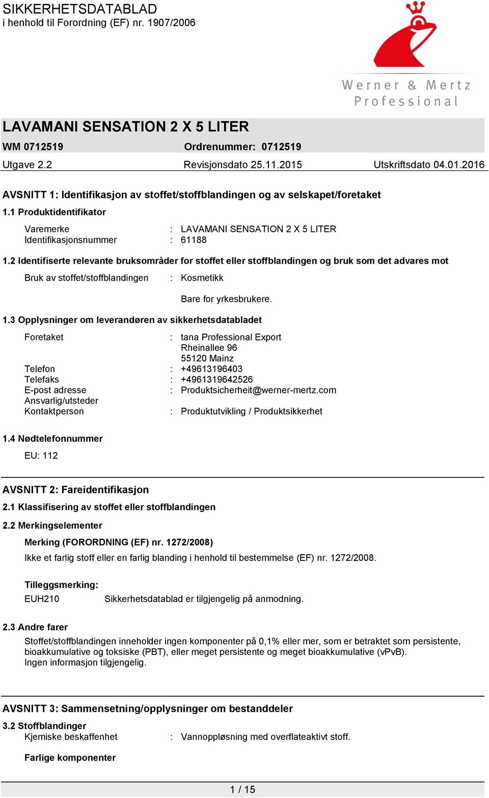 3 Opplysninger om leverandøren av sikkerhetsdatabladet Foretaket : tana Professional Export Rheinallee 96 55120 Mainz Telefon : +49613196403 Telefaks : +4961319642526 E-post adresse :