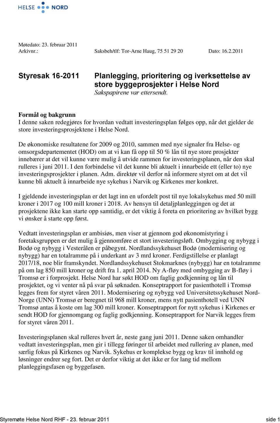 De økonomiske resultatene for 2009 og 2010, sammen med nye signaler fra Helse- og omsorgsdepartementet (HOD) om at vi kan få opp til 50 % lån til nye store prosjekter innebærer at det vil kunne være