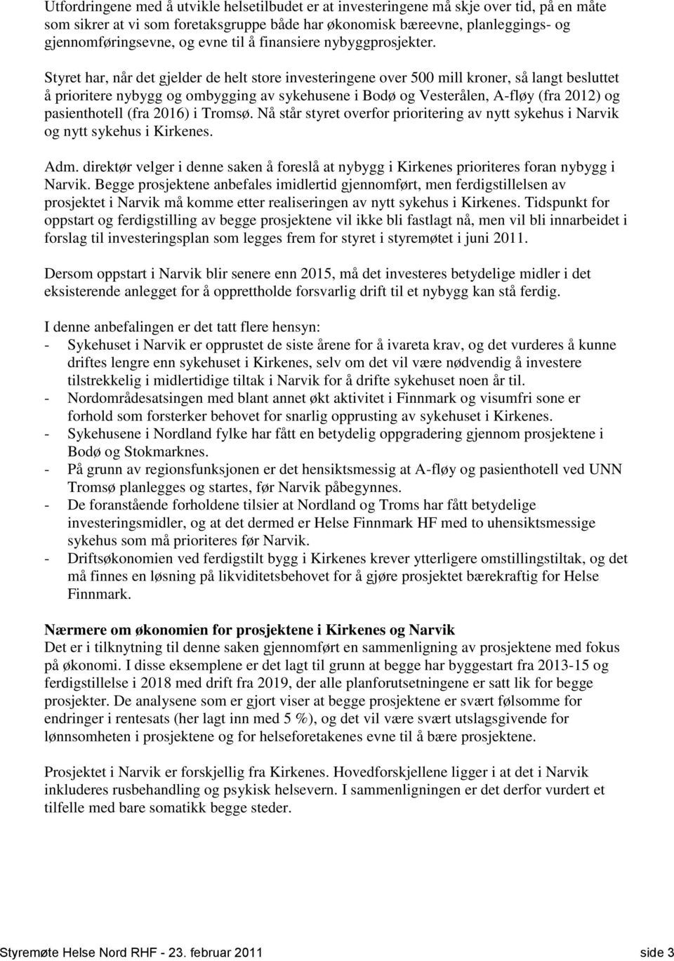 Styret har, når det gjelder de helt store investeringene over 500 mill kroner, så langt besluttet å prioritere nybygg og ombygging av sykehusene i Bodø og Vesterålen, A-fløy (fra 2012) og