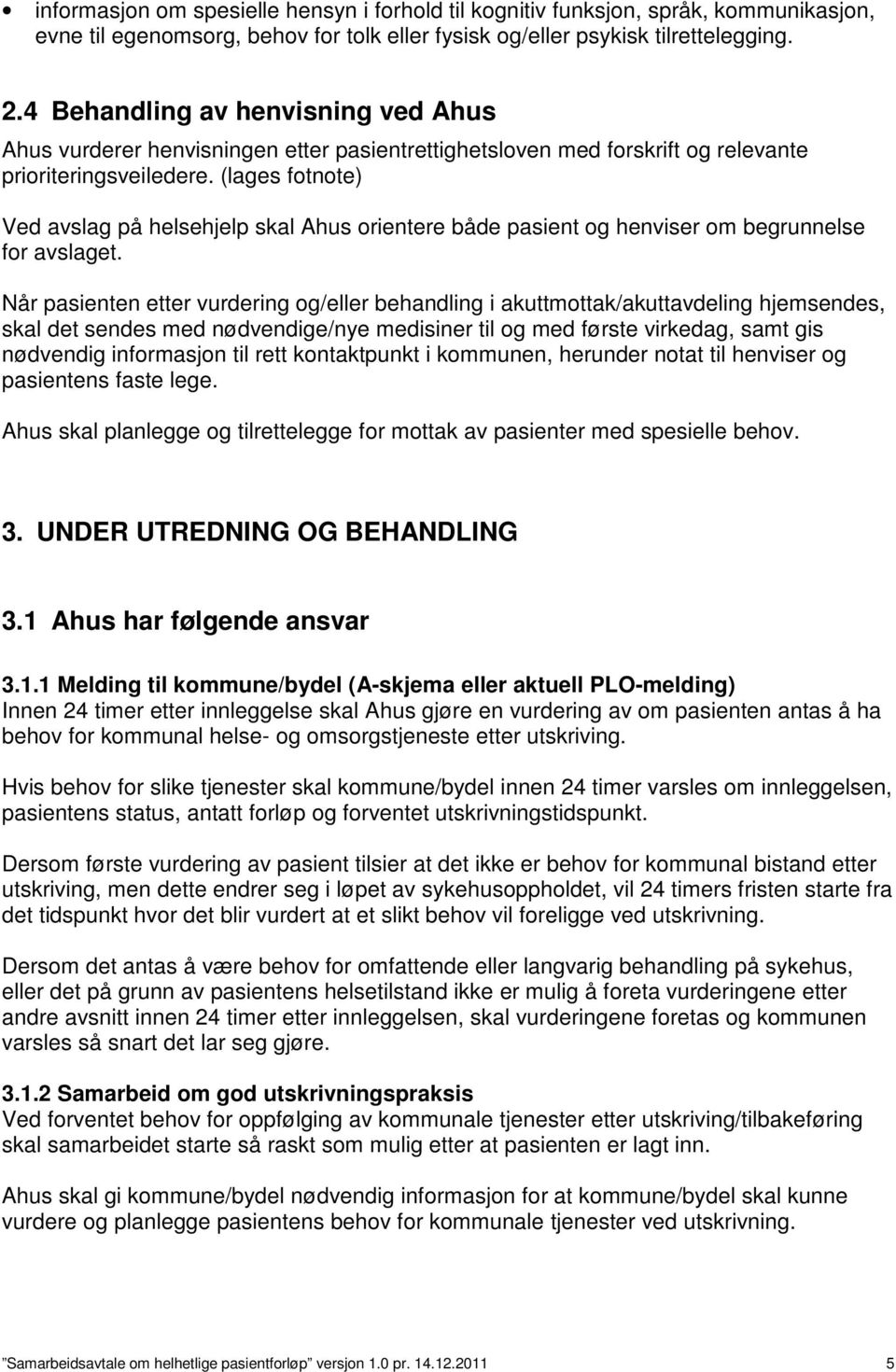 (lages fotnote) Ved avslag på helsehjelp skal Ahus orientere både pasient og henviser om begrunnelse for avslaget.