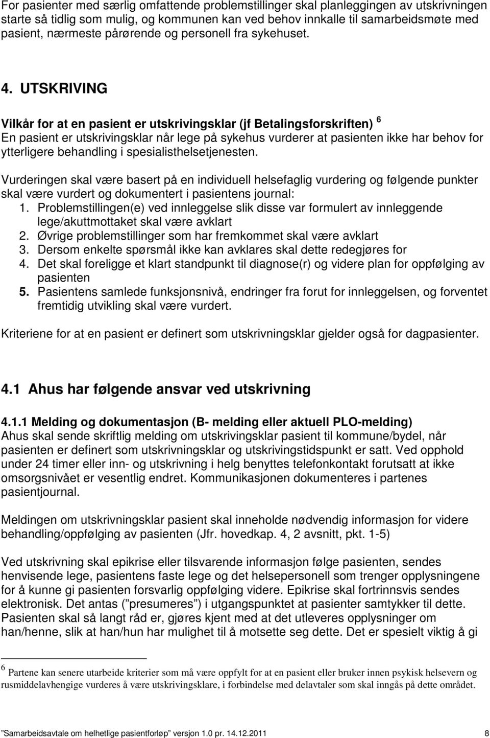 UTSKRIVING Vilkår for at en pasient er utskrivingsklar (jf Betalingsforskriften) 6 En pasient er utskrivingsklar når lege på sykehus vurderer at pasienten ikke har behov for ytterligere behandling i