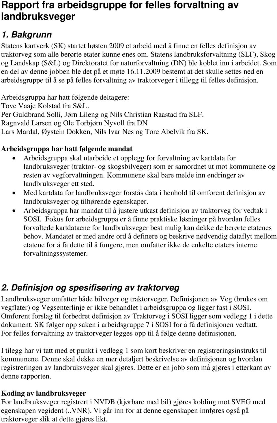 Statens landbruksforvaltning (SLF), Skog og Landskap (S&L) og Direktoratet for naturforvaltning (DN) ble koblet inn i arbeidet. Som en del av denne jobben ble det på et møte 16.11.