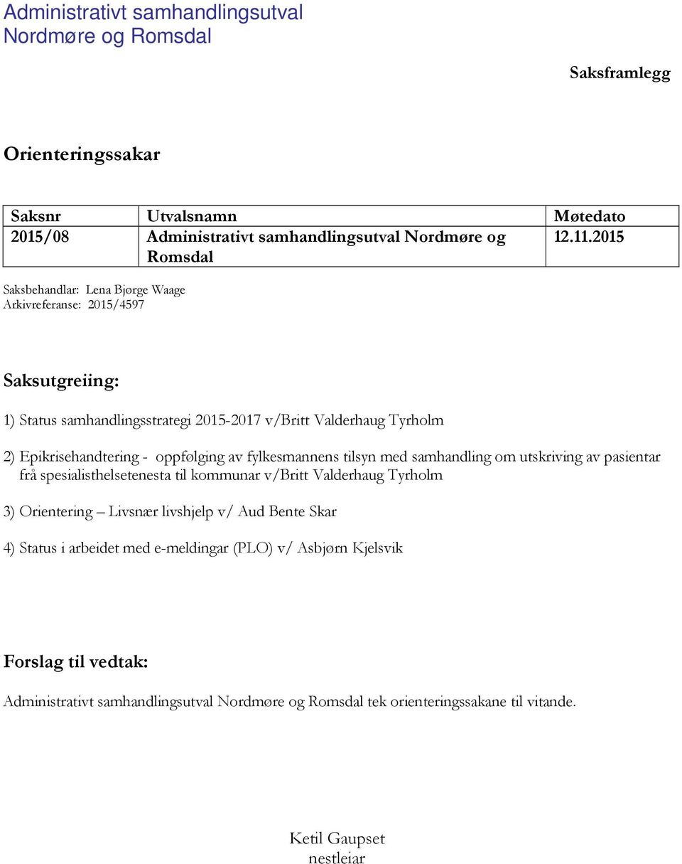 fylkesmannens tilsyn med samhandling om utskriving av pasientar frå spesialisthelsetenesta til kommunar v/britt Valderhaug Tyrholm 3) Orientering Livsnær livshjelp v/ Aud Bente