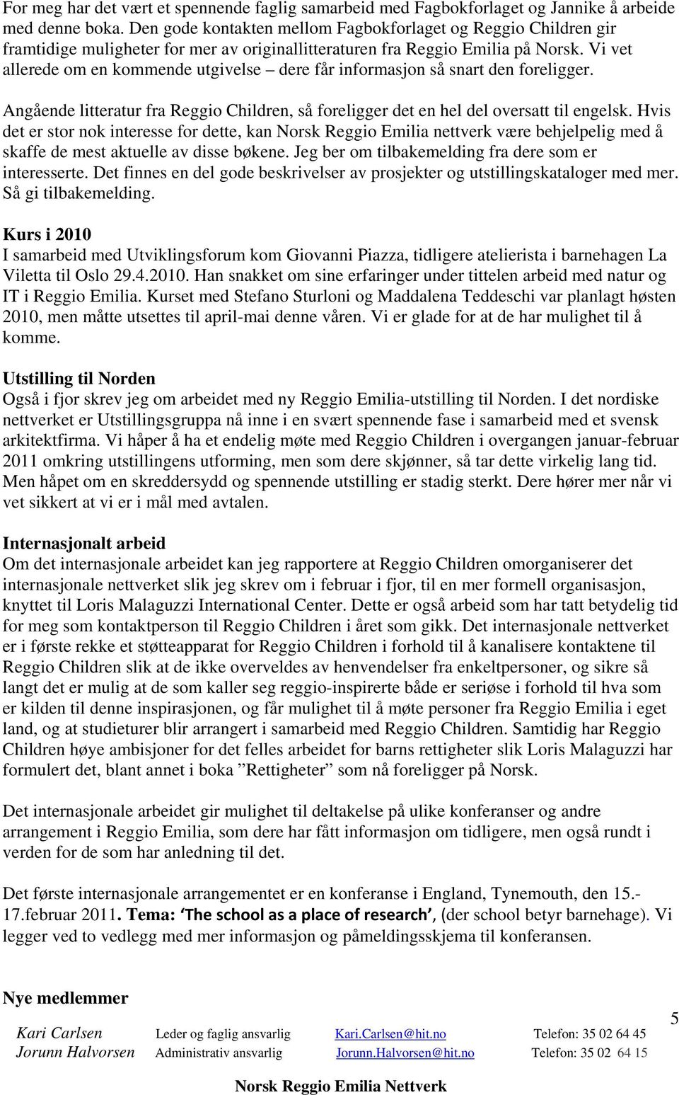 Vi vet allerede om en kommende utgivelse dere får informasjon så snart den foreligger. Angående litteratur fra Reggio Children, så foreligger det en hel del oversatt til engelsk.