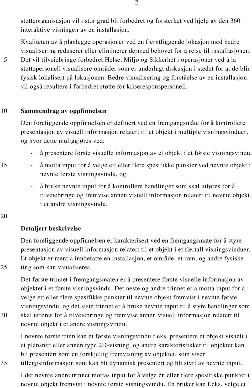 Det vil tilveiebringe forbedret Helse, Miljø og Sikkerhet i operasjoner ved å la støttepersonell visualisere områder som er underlagt diskusjon i stedet for at de blir fysisk lokalisert på lokasjonen.