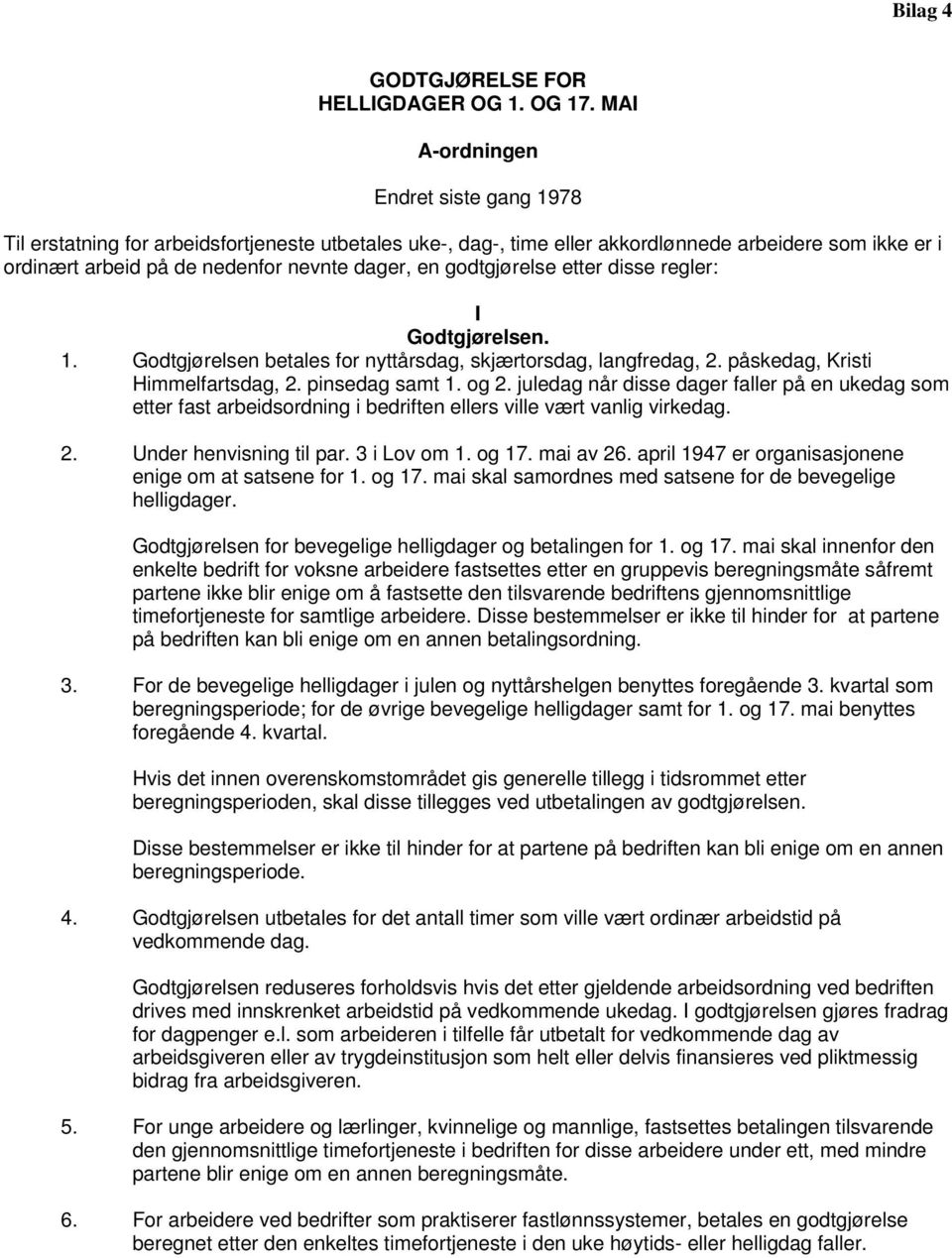 godtgjørelse etter disse regler: I Godtgjørelsen. 1. Godtgjørelsen betales for nyttårsdag, skjærtorsdag, langfredag, 2. påskedag, Kristi Himmelfartsdag, 2. pinsedag samt 1. og 2.