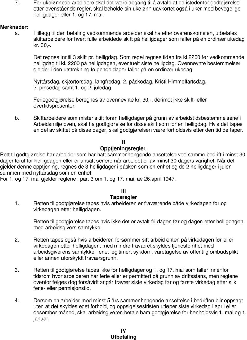 I tillegg til den betaling vedkommende arbeider skal ha etter overenskomsten, utbetales skiftarbeidere for hvert fulle arbeidede skift på helligdager som faller på en ordinær ukedag kr. 30,-.