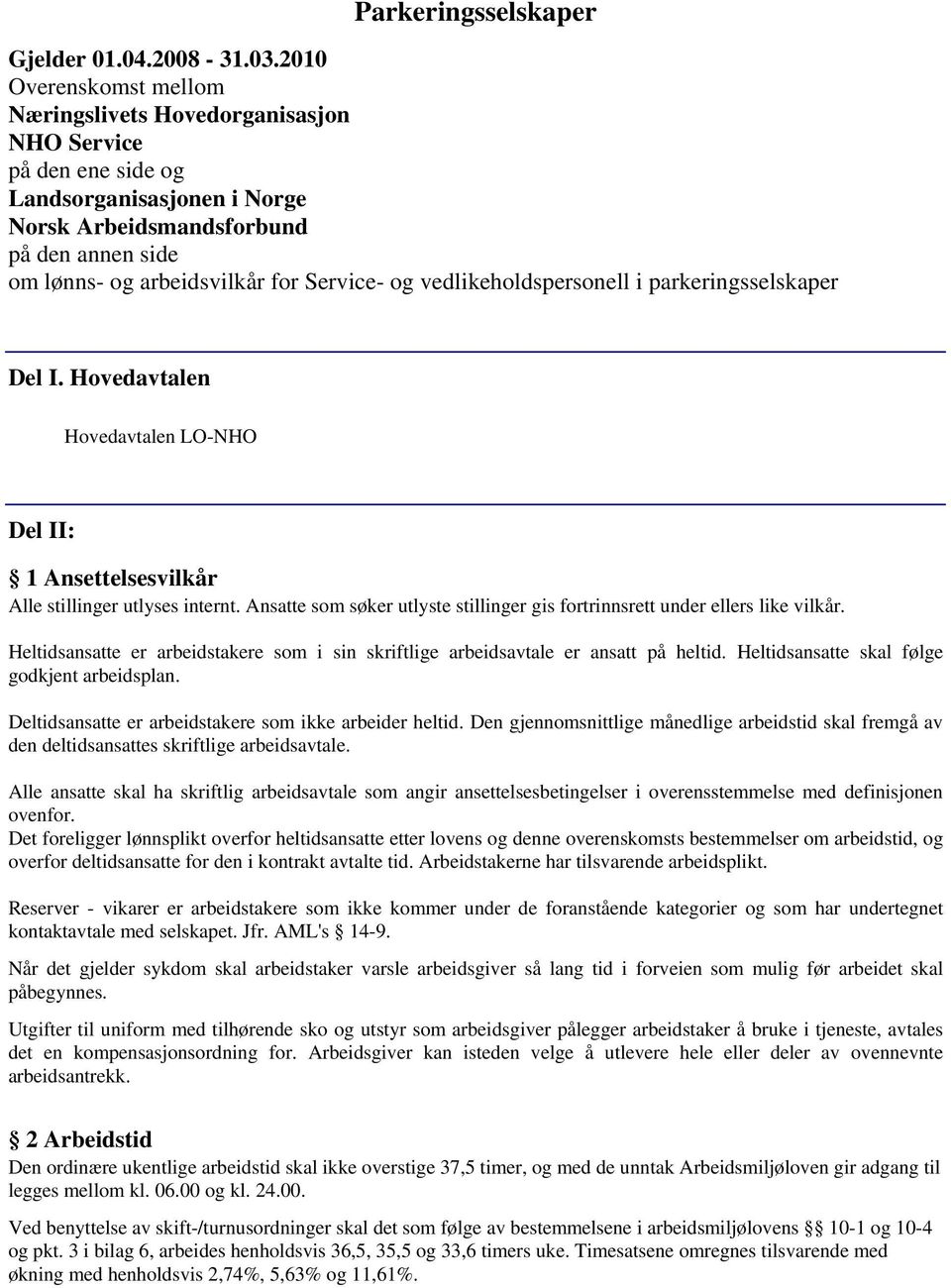 og vedlikeholdspersonell i parkeringsselskaper Del I. Hovedavtalen Hovedavtalen LO-NHO Del II: 1 Ansettelsesvilkår Alle stillinger utlyses internt.