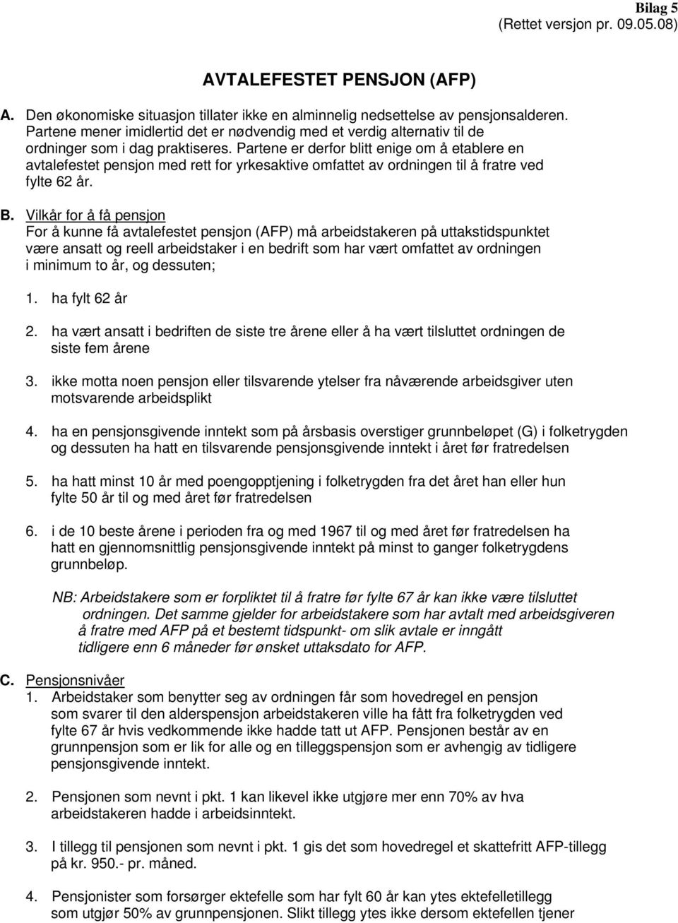 Partene er derfor blitt enige om å etablere en avtalefestet pensjon med rett for yrkesaktive omfattet av ordningen til å fratre ved fylte 62 år. B.