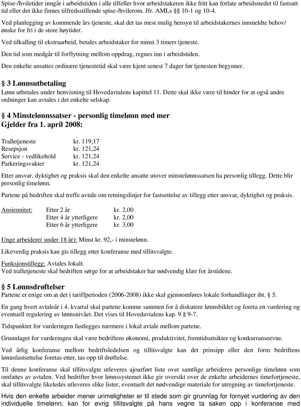 Ved tilkalling til ekstraarbeid, betales arbeidstaker for minst 3 timers tjeneste. Den tid som medgår til forflytning mellom oppdrag, regnes inn i arbeidstiden.