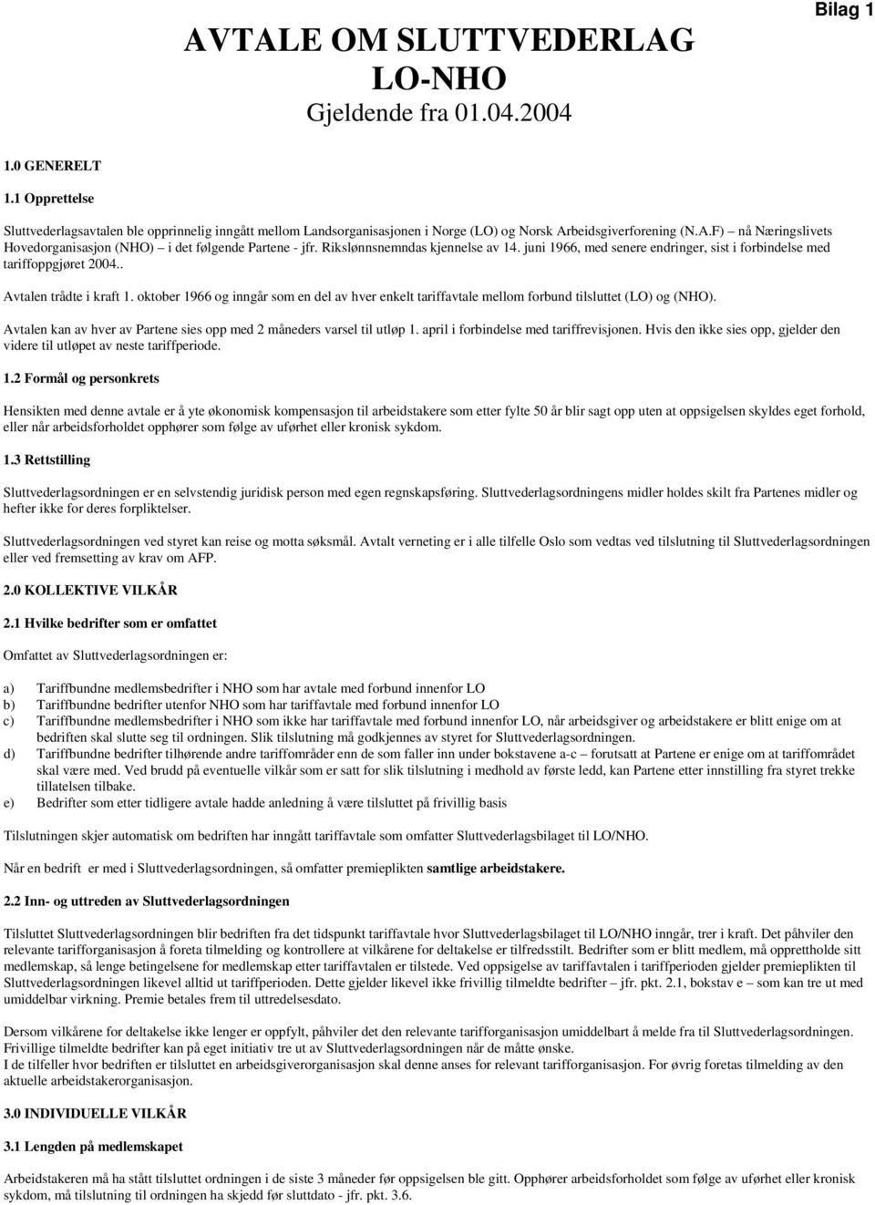 Rikslønnsnemndas kjennelse av 14. juni 1966, med senere endringer, sist i forbindelse med tariffoppgjøret 2004.. Avtalen trådte i kraft 1.
