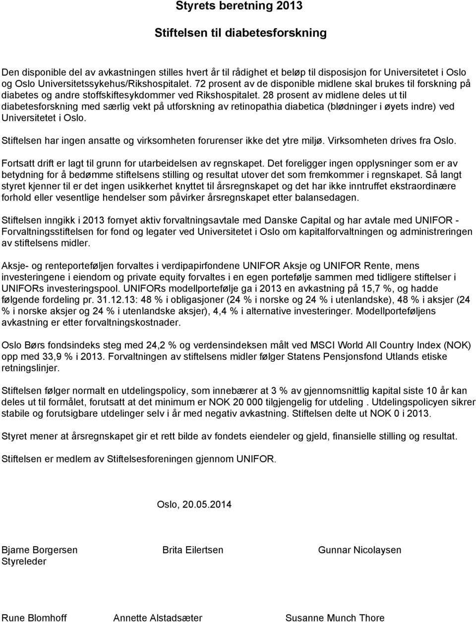 28 prosent av midlene deles ut til diabetesforskning med særlig vekt på utforskning av retinopathia diabetica (blødninger i øyets indre) ved Universitetet i Oslo.