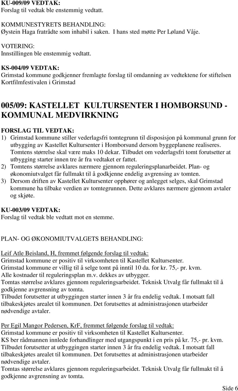 MEDVIRKNING 1) Grimstad kommune stiller vederlagsfri tomtegrunn til disposisjon på kommunal grunn for utbygging av Kastellet Kultursenter i Homborsund dersom byggeplanene realiseres.