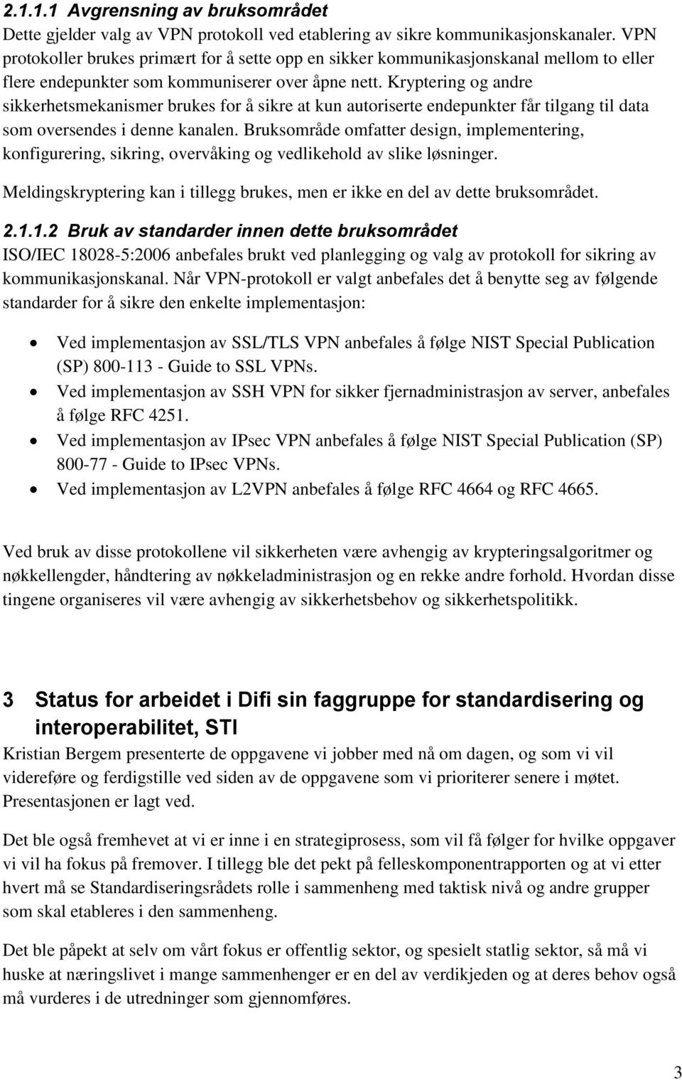 Kryptering og andre sikkerhetsmekanismer brukes for å sikre at kun autoriserte endepunkter får tilgang til data som oversendes i denne kanalen.