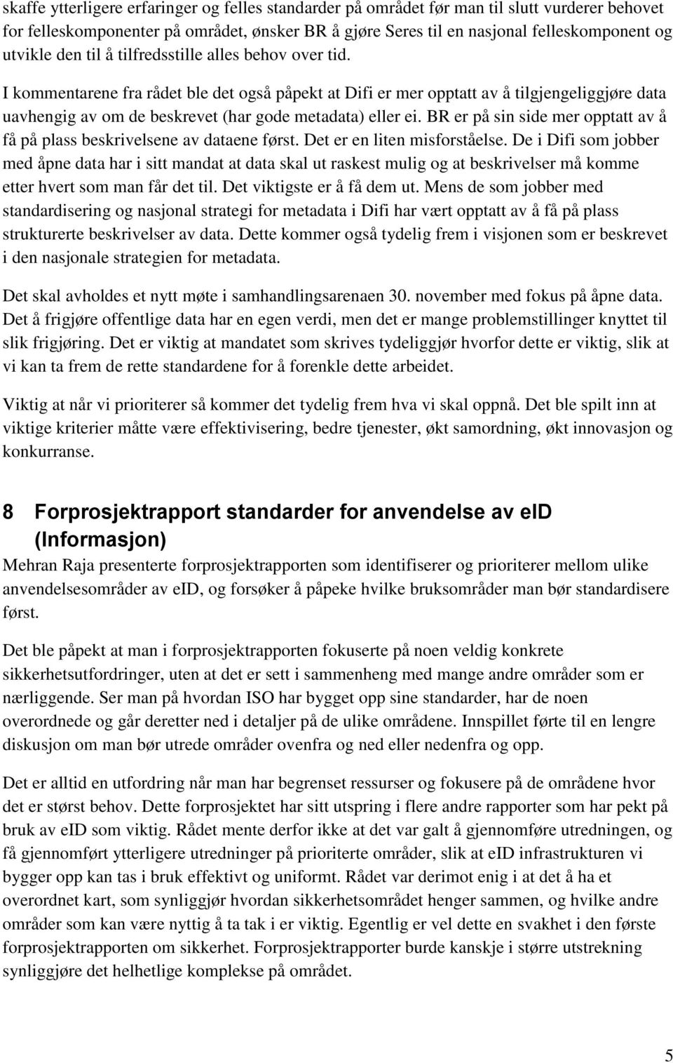 I kommentarene fra rådet ble det også påpekt at Difi er mer opptatt av å tilgjengeliggjøre data uavhengig av om de beskrevet (har gode metadata) eller ei.