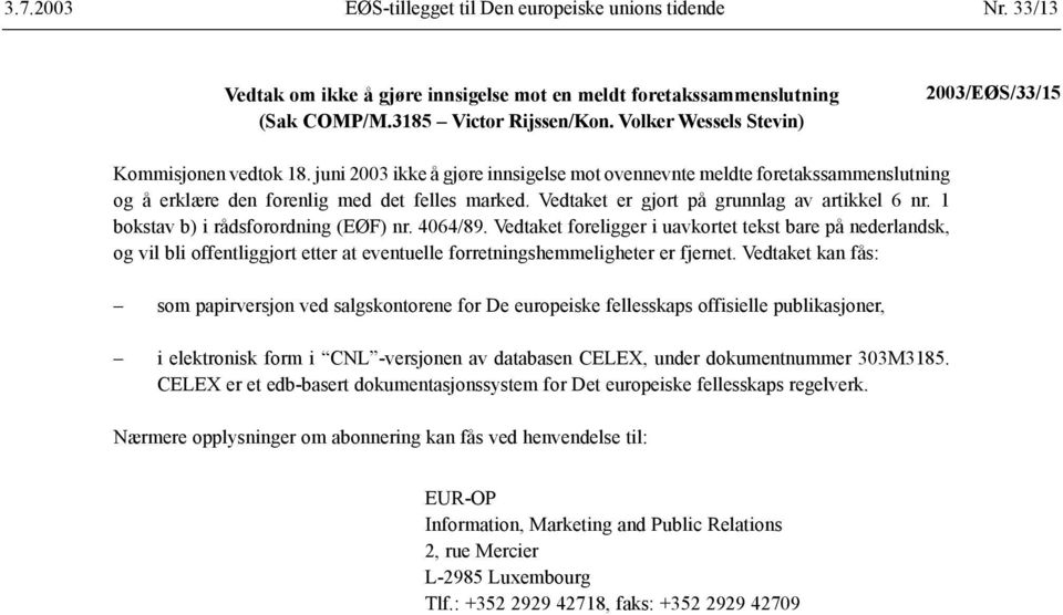 1 bokstav b) i rådsforordning (EØF) nr. 4064/89. Vedtaket foreligger i uavkortet tekst bare på nederlandsk, og vil bli offentliggjort etter at eventuelle forretningshemmeligheter er fjernet.