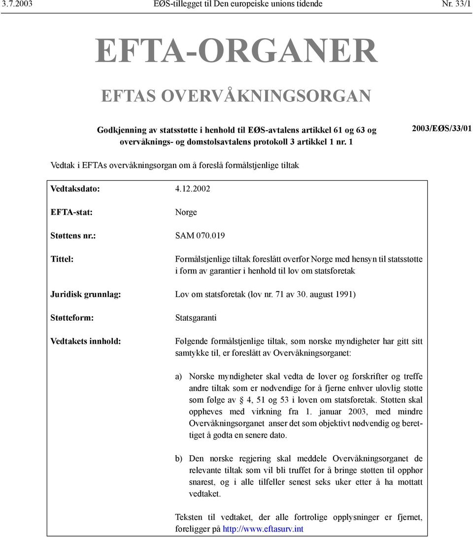 1 2003/EØS/33/01 Vedtak i EFTAs overvåkningsorgan om å foreslå formålstjenlige tiltak Vedtaksdato: 4.12.2002 EFTA-stat: Norge Støttens nr.: SAM 070.