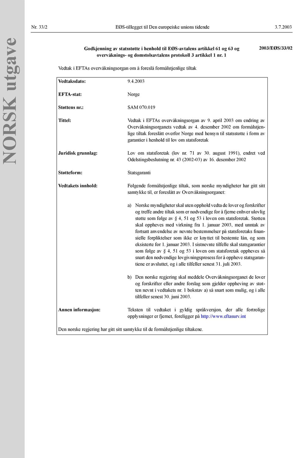 1 Vedtak i EFTAs overvåkningsorgan om å foreslå formålstjenlige tiltak Vedtaksdato: 9.4.2003 EFTA-stat: Norge Støttens nr.: SAM 070.