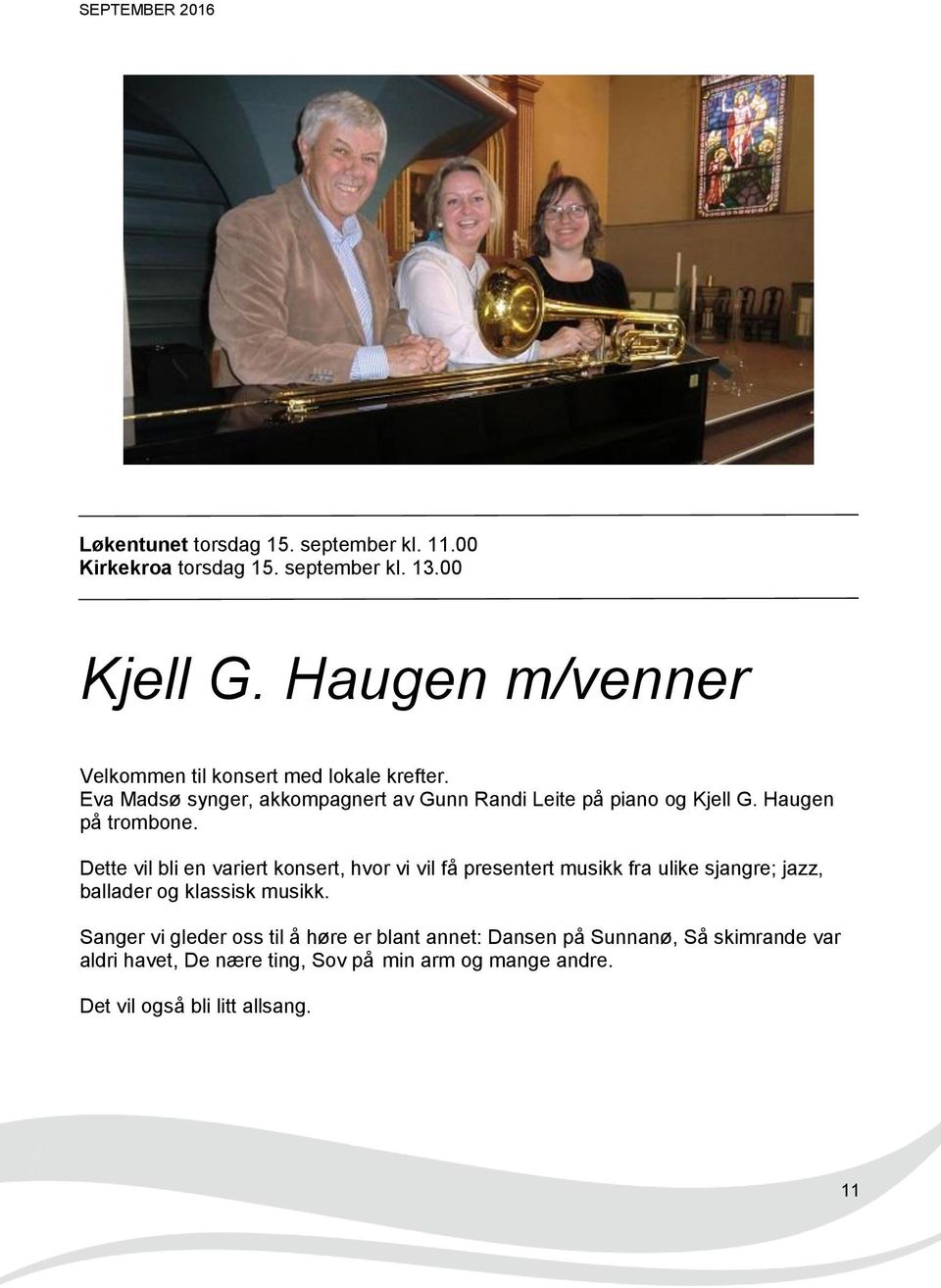 Haugen på trombone. Dette vil bli en variert konsert, hvor vi vil få presentert musikk fra ulike sjangre; jazz, ballader og klassisk musikk.