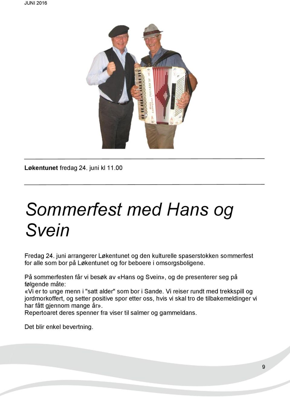 På sommerfesten får vi besøk av «Hans og Svein», og de presenterer seg på følgende måte: «Vi er to unge menn i "satt alder" som bor i Sande.