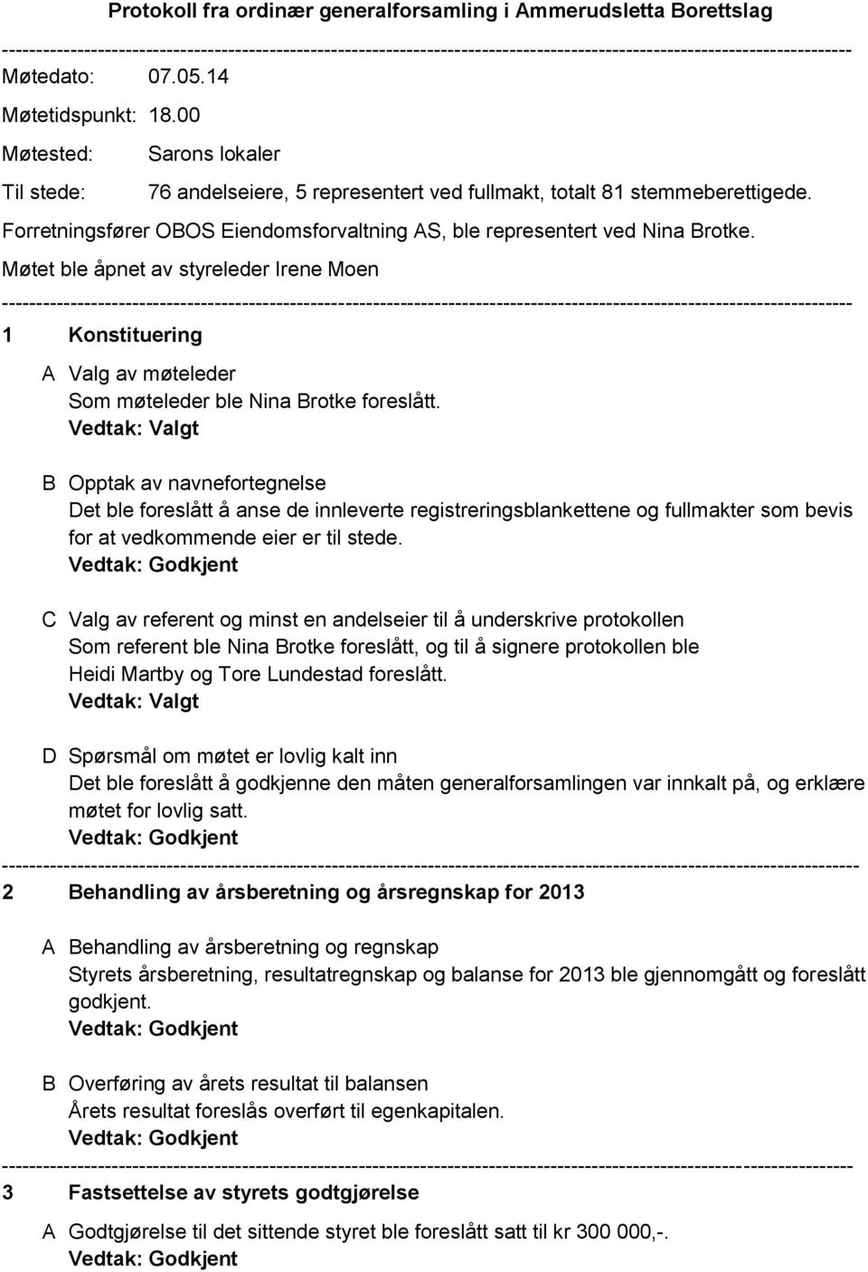 Møtet ble åpnet av styreleder Irene Moen 1 Konstituering A Valg av møteleder Som møteleder ble Nina Brotke foreslått.