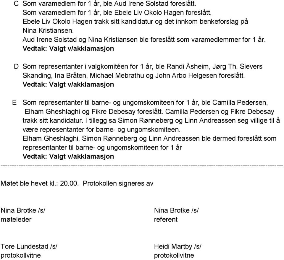 D Som representanter i valgkomitéen for 1 år, ble Randi Åsheim, Jørg Th. Sievers Skanding, Ina Bråten, Michael Mebrathu og John Arbo Helgesen foreslått.