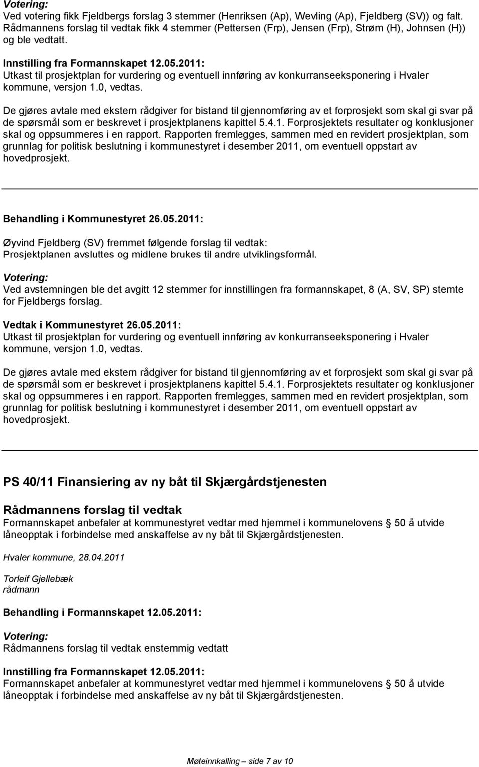 2011: Utkast til prosjektplan for vurdering og eventuell innføring av konkurranseeksponering i Hvaler kommune, versjon 1.0, vedtas.