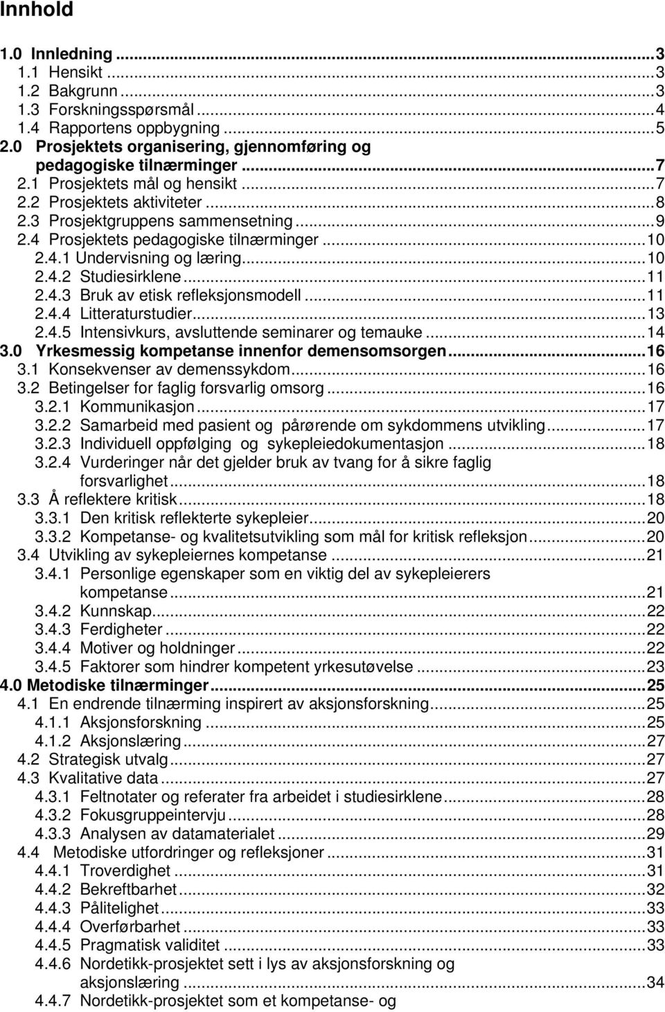 .. 11 2.4.3 Bruk av etisk refleksjonsmodell... 11 2.4.4 Litteraturstudier... 13 2.4.5 Intensivkurs, avsluttende seminarer og temauke... 14 3.0 Yrkesmessig kompetanse innenfor demensomsorgen... 16 3.