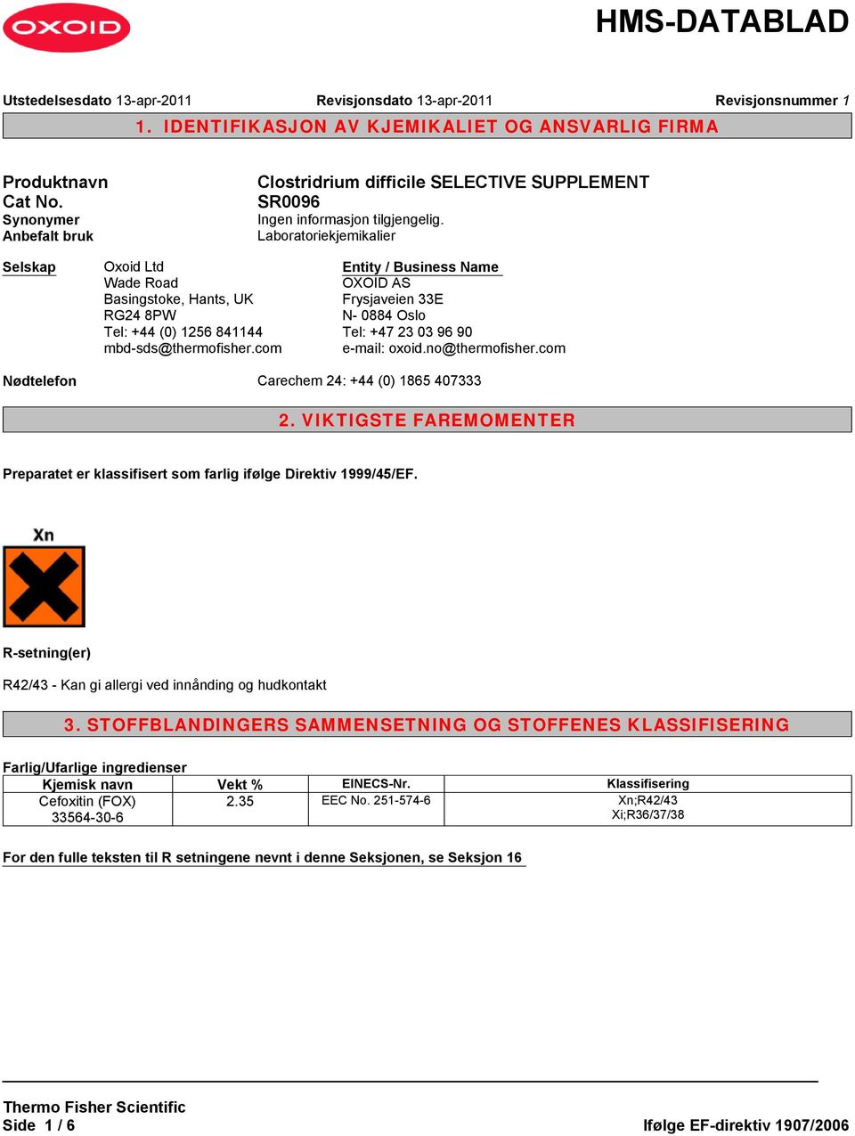 com Entity / Business Name OXOID AS Frysjaveien 33E N- 0884 Oslo Tel: +47 23 03 96 90 e-mail: oxoid.no@thermofisher.com Nødtelefon Carechem 24: +44 (0) 1865 407333 2.