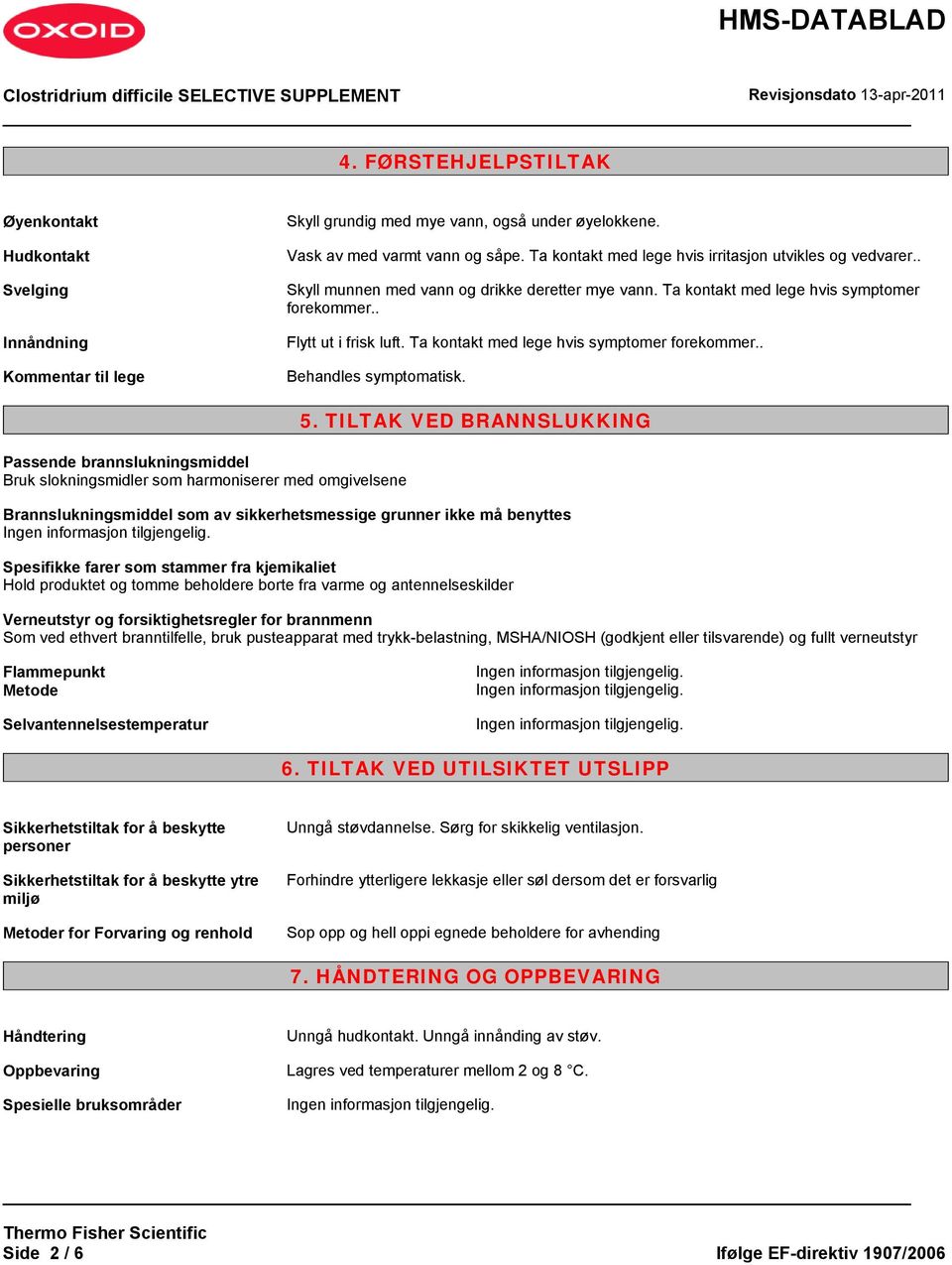 Ta kontakt med lege hvis symptomer forekommer.. Behandles symptomatisk. Passende brannslukningsmiddel Bruk slokningsmidler som harmoniserer med omgivelsene 5.