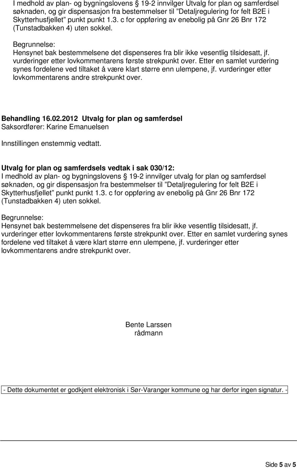 Etter en samlet vurdering synes fordelene ved tiltaket å være klart større enn ulempene, jf. vurderinger etter lovkommentarens andre strekpunkt over. Behandling 16.02.