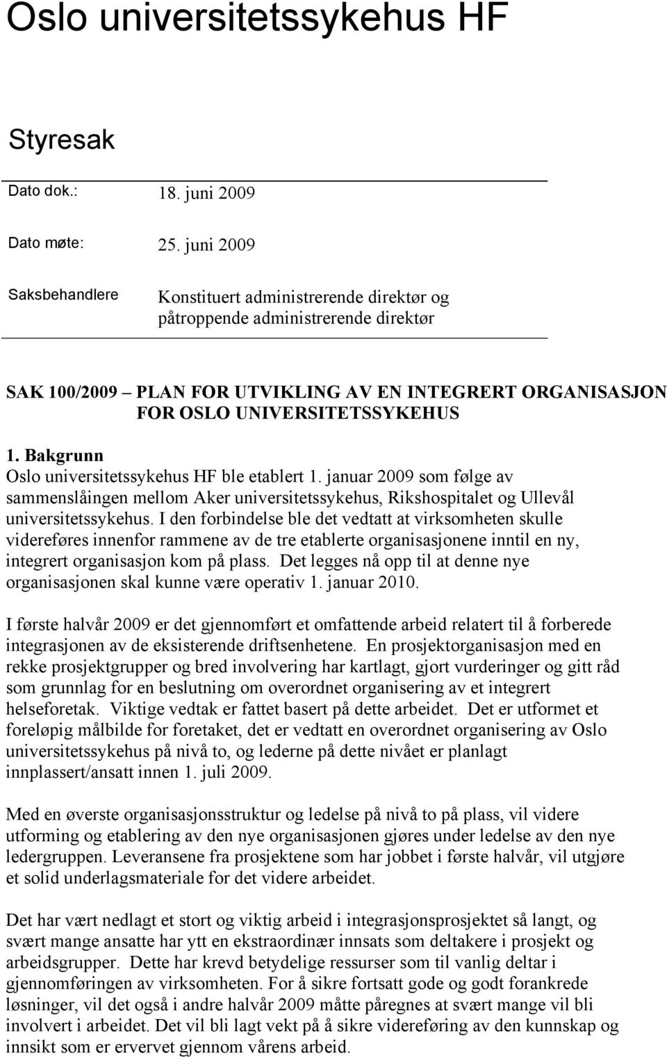 Bakgrunn Oslo universitetssykehus HF ble etablert 1. januar 2009 som følge av sammenslåingen mellom Aker universitetssykehus, Rikshospitalet og Ullevål universitetssykehus.
