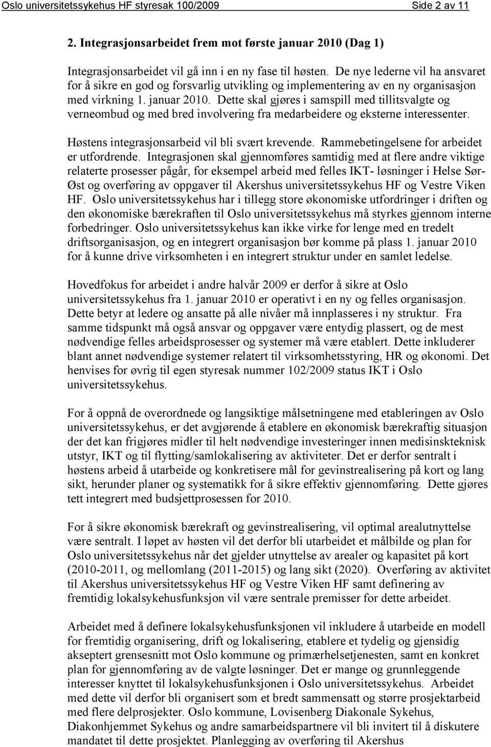 Dette skal gjøres i samspill med tillitsvalgte og verneombud og med bred involvering fra medarbeidere og eksterne interessenter. Høstens integrasjonsarbeid vil bli svært krevende.