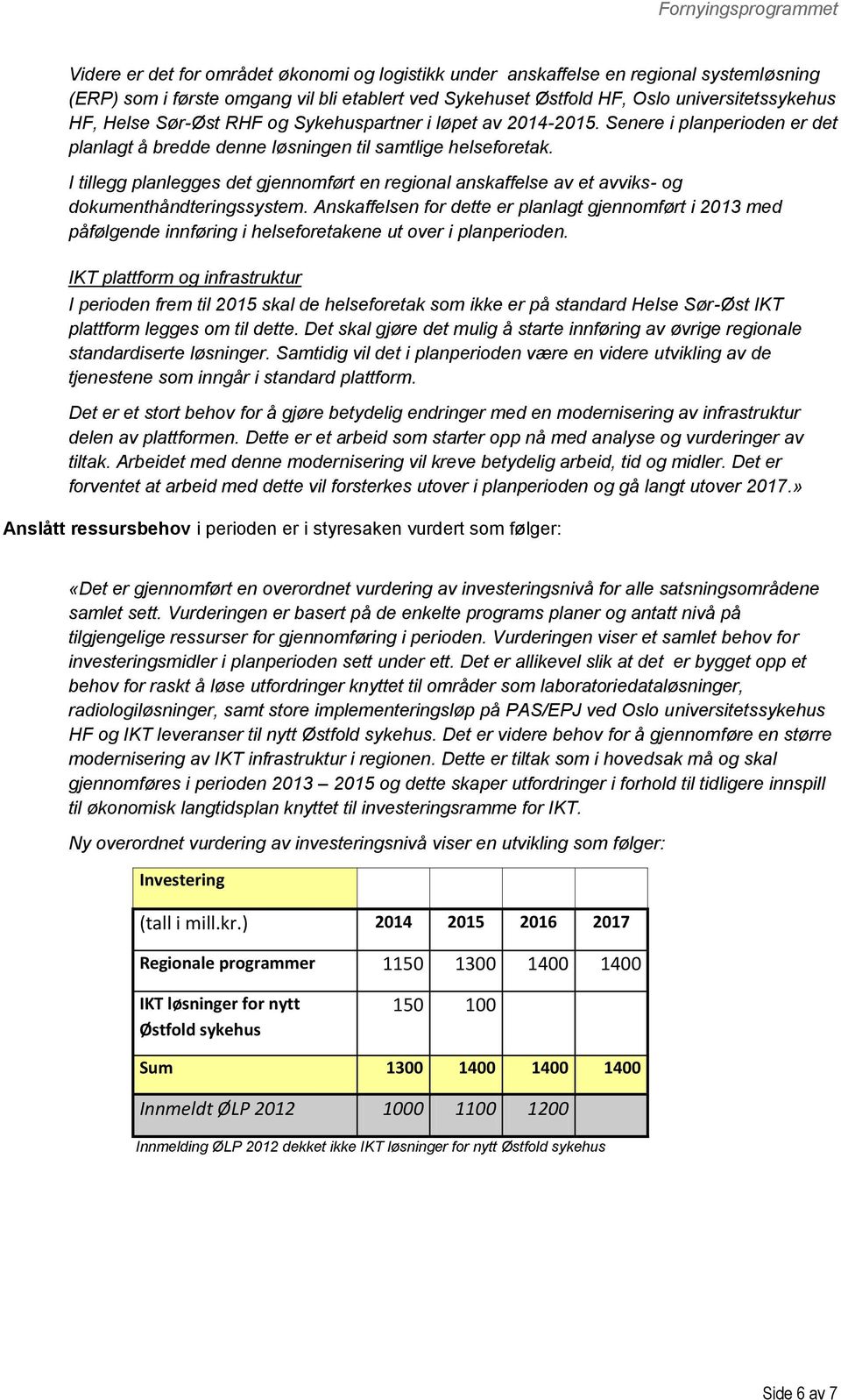 I tillegg planlegges det gjennmført en reginal anskaffelse av et avviks- g dkumenthåndteringssystem.