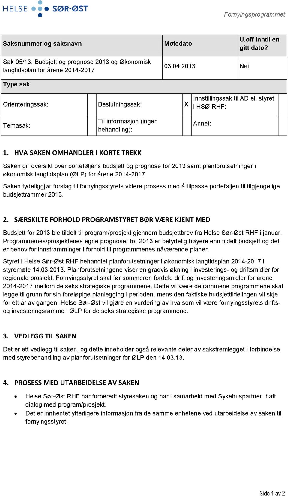 HVA SAKEN OMHANDLER I KORTE TREKK Saken gir versikt ver prteføljens budsjett g prgnse fr 2013 samt planfrutsetninger i øknmisk langtidsplan (ØLP) fr årene 2014-2017.