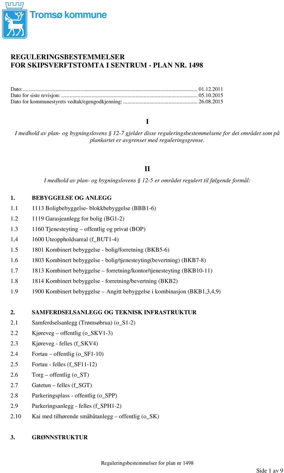 II I medhold av plan- og bygningslovens 12-5 er området regulert til følgende formål: 1. BEBYGGELSE OG ANLEGG 1.1 1113 Boligbebyggelse- blokkbebyggelse (BBB1-6) 1.