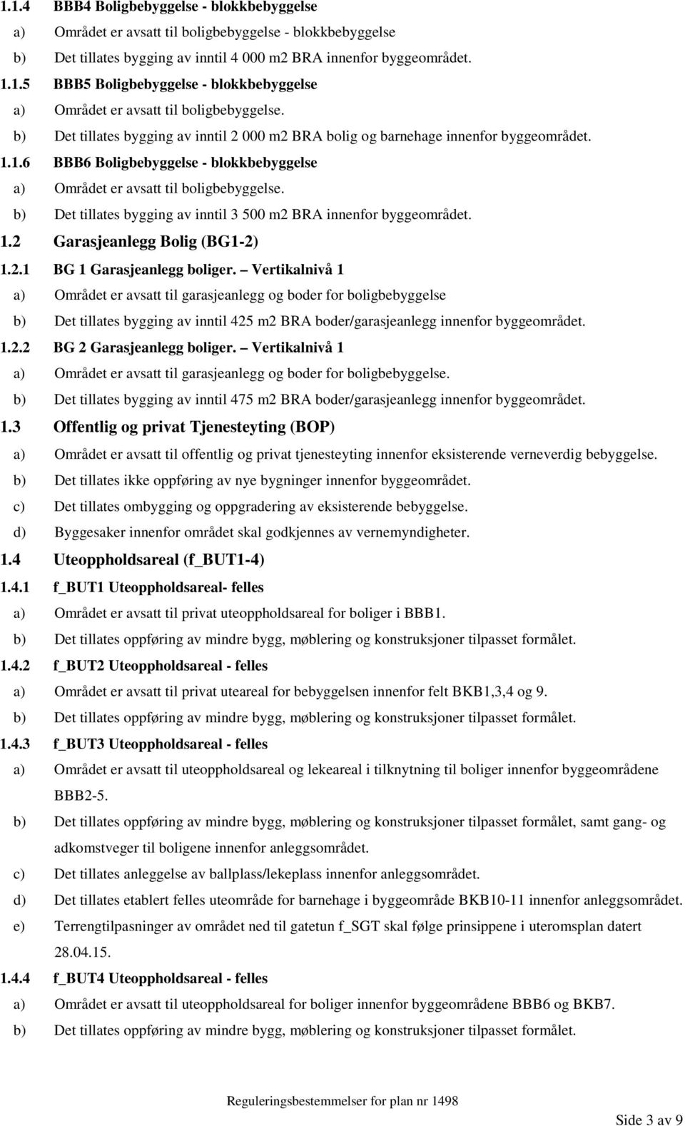 b) Det tillates bygging av inntil 3 500 m2 BRA innenfor byggeområdet. 1.2 Garasjeanlegg Bolig (BG1-2) 1.2.1 BG 1 Garasjeanlegg boliger.