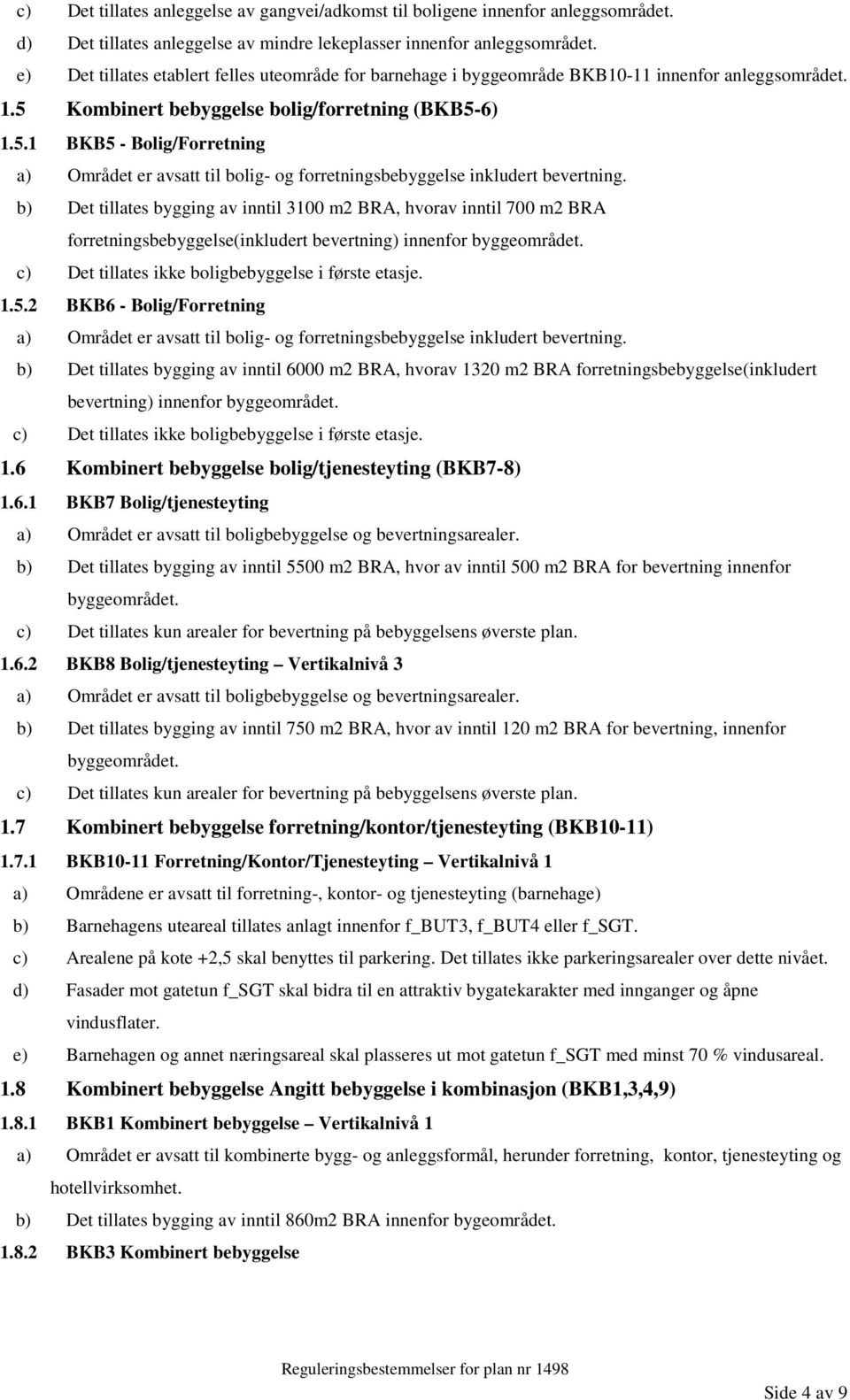 Kombinert bebyggelse bolig/forretning (BKB5-6) 1.5.1 BKB5 - Bolig/Forretning a) Området er avsatt til bolig- og forretningsbebyggelse inkludert bevertning.