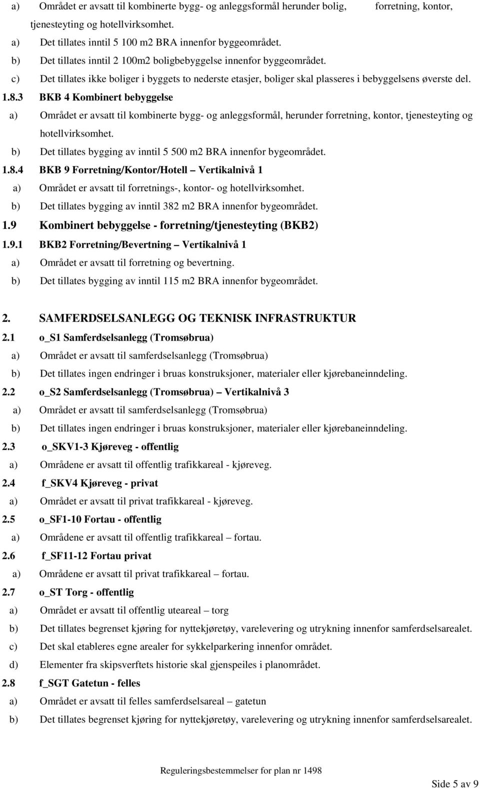 3 BKB 4 Kombinert bebyggelse a) Området er avsatt til kombinerte bygg- og anleggsformål, herunder forretning, kontor, tjenesteyting og hotellvirksomhet.