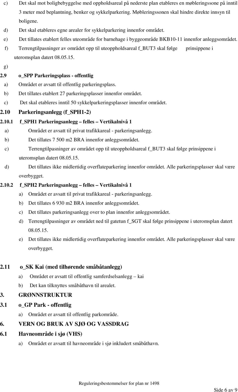 e) Det tillates etablert felles uteområde for barnehage i byggeområde BKB10-11 innenfor anleggsområdet.