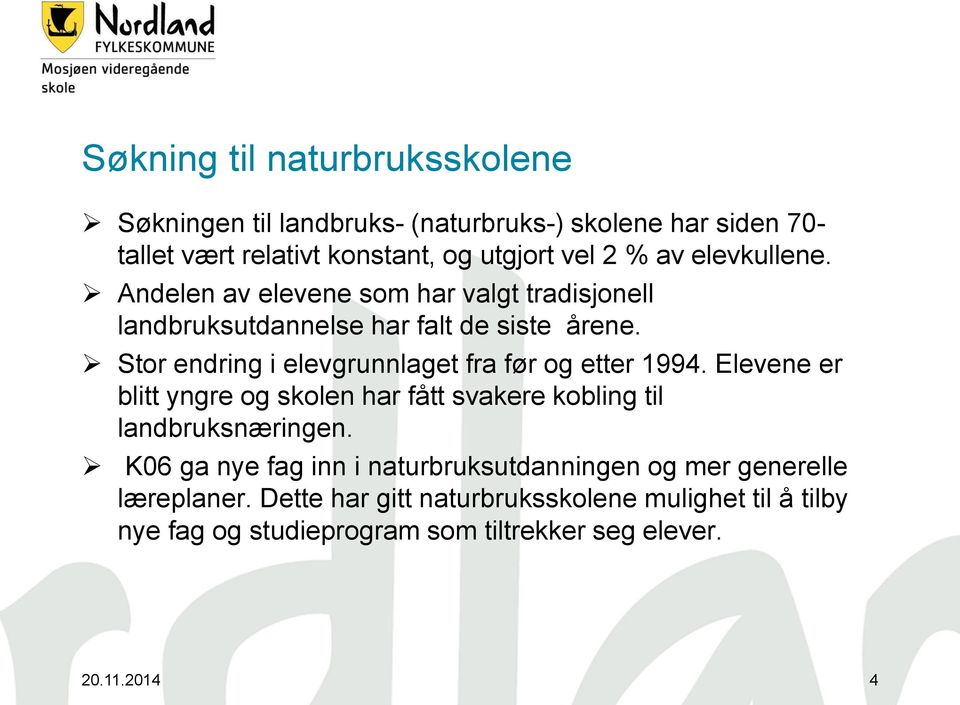 Stor endring i elevgrunnlaget fra før og etter 1994. Elevene er blitt yngre og skolen har fått svakere kobling til landbruksnæringen.