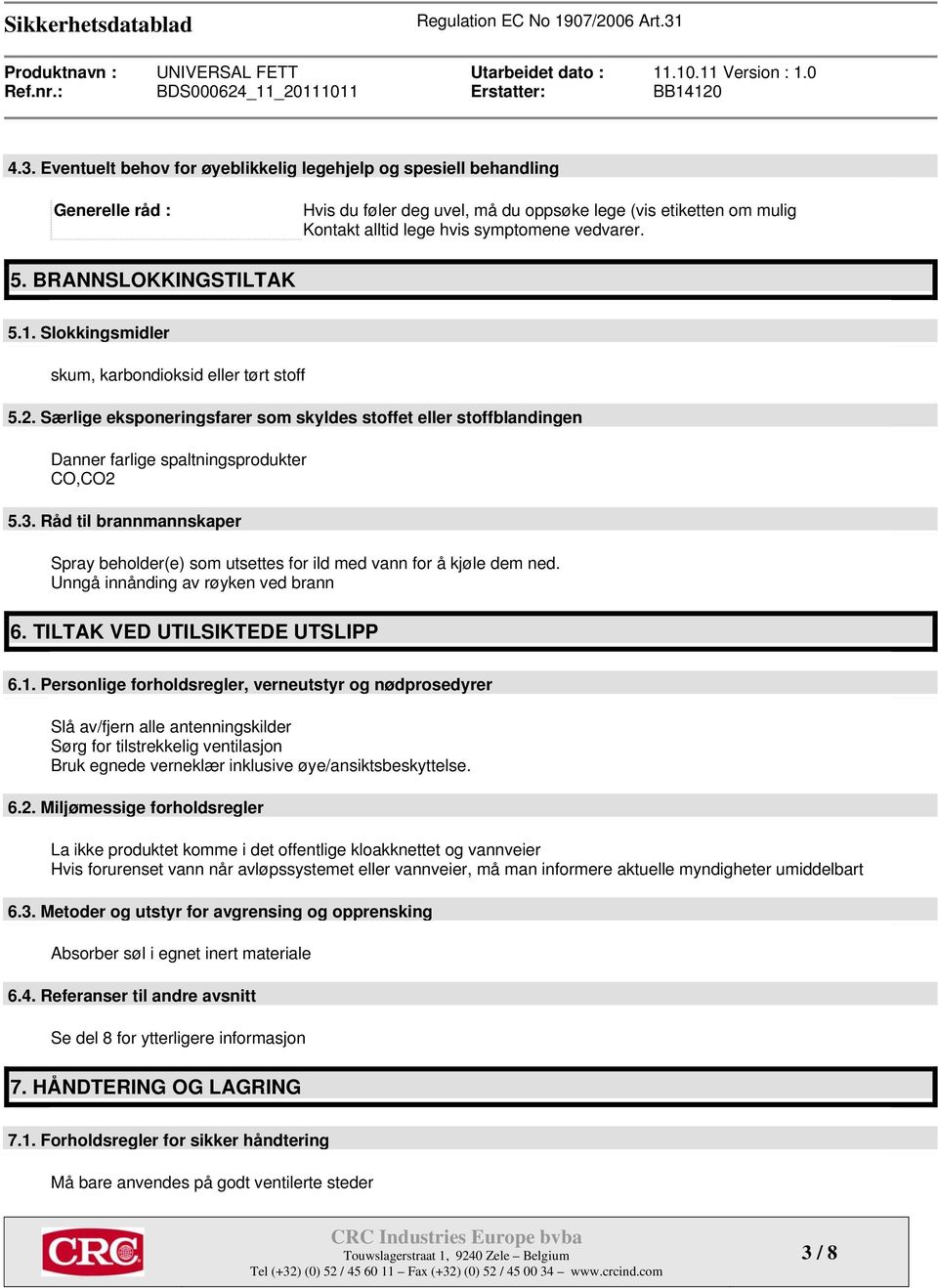 3. Råd til brannmannskaper Spray beholder(e) som utsettes for ild med vann for å kjøle dem ned. Unngå innånding av røyken ved brann 6. TILTAK VED UTILSIKTEDE UTSLIPP 6.1.