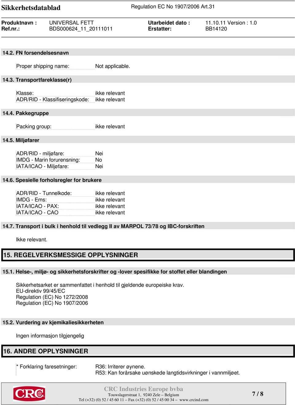 Spesielle forholsregler for brukere ADR/RID - Tunnelkode: IMDG - Ems: IATA/ICAO - PAX: IATA/ICAO - CAO 14.7. Transport i bulk i henhold til vedlegg II av MARPOL 73/78 og IBC-forskriften Ikke relevant.