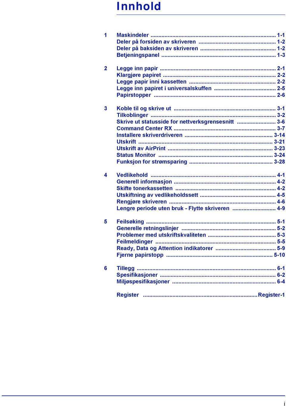 .. 3-2 Skrive ut statusside for nettverksgrensesnitt... 3-6 Command Center RX... 3-7 Installere skriverdriveren... 3-14 Utskrift... 3-21 Utskrift av AirPrint... 3-23 Status Monitor.