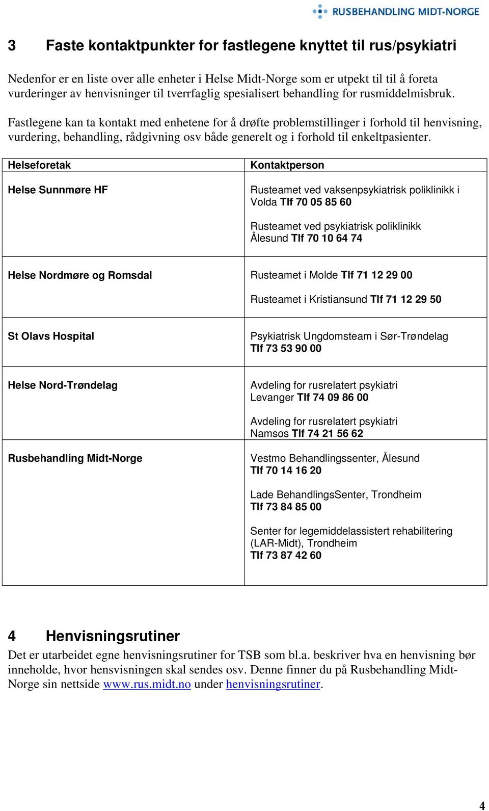 Fastlegene kan ta kontakt med enhetene for å drøfte problemstillinger i forhold til henvisning, vurdering, behandling, rådgivning osv både generelt og i forhold til enkeltpasienter.