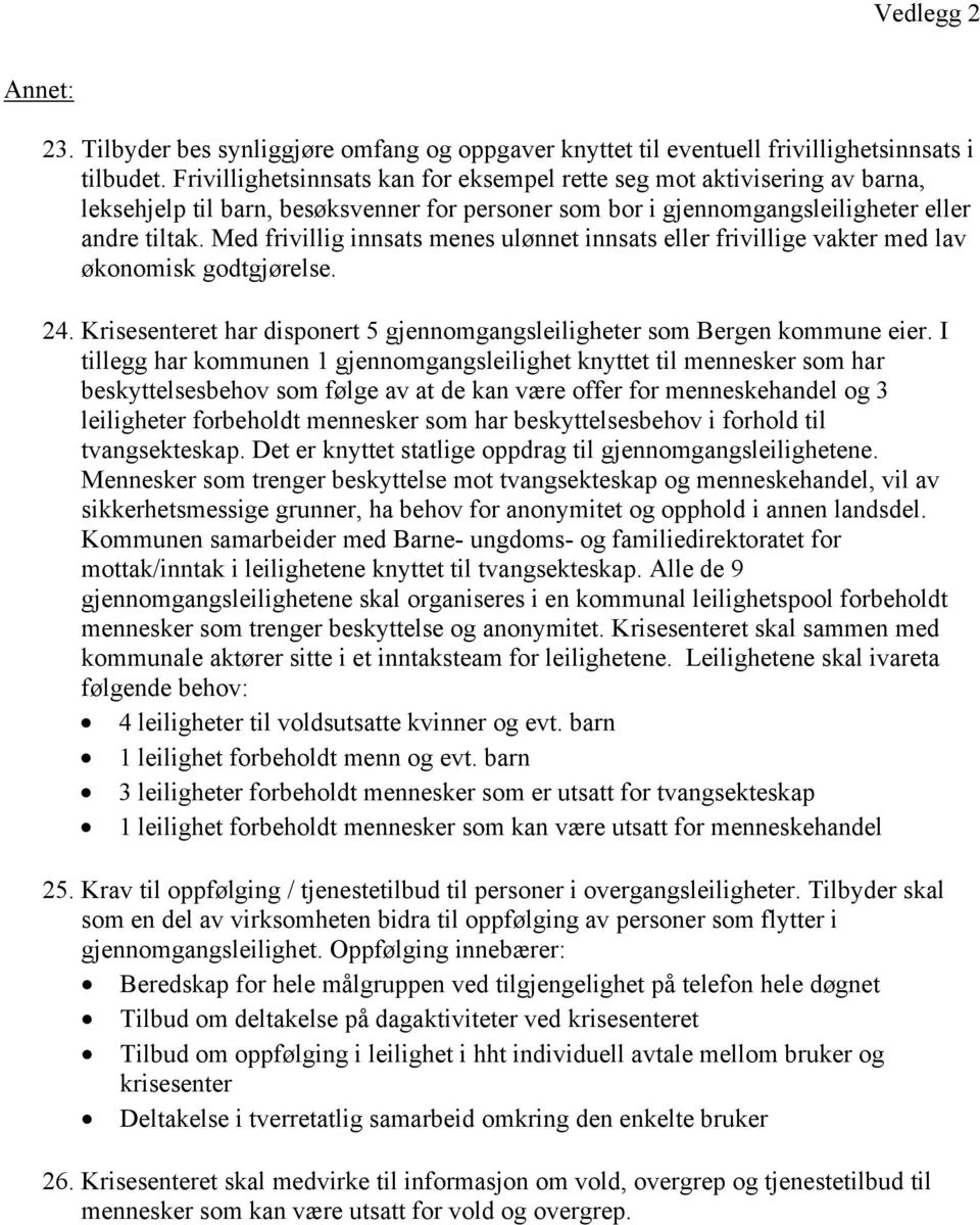 Med frivillig innsats menes ulønnet innsats eller frivillige vakter med lav økonomisk godtgjørelse. 24. Krisesenteret har disponert 5 gjennomgangsleiligheter som Bergen kommune eier.