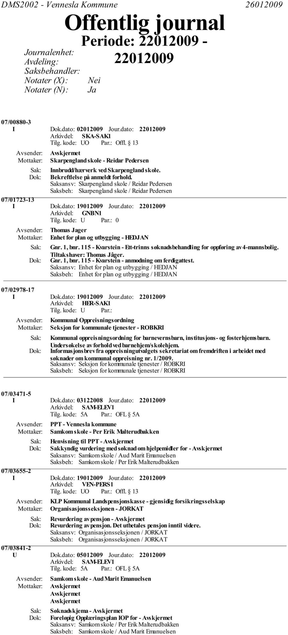 dato: 0 Thomas Jager Enhet for plan og utbygging - HEDJAN Gnr. 1, bnr. 115 - Kvarstein - Ett-trinns søknadsbehandling for oppføring av 4-mannsbolig. Tiltakshaver: Thomas Jâger. Gnr. 1, bnr. 115 - Kvarstein - anmodning om ferdigattest.